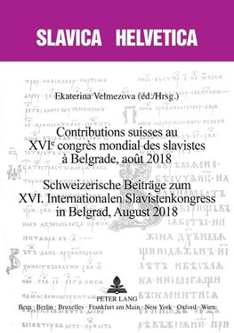 Contributions suisses au XVIe congrès mondial des slavistes à Belgrade, août 2018 - Schweizerische Beiträge zum XVI. Internationalen Slavistenkongress in Belgrad, August 2018