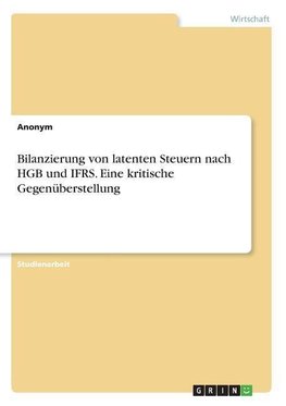 Bilanzierung von latenten  Steuern nach HGB und IFRS. Eine kritische Gegenüberstellung