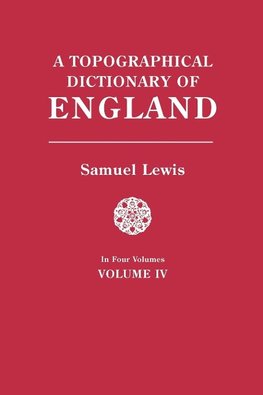 A Topographical Dictionary of England. In Four Volumes. Volume IV