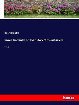 Sacred biography, or, The history of the patriarchs