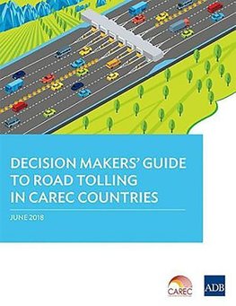 Decision Makers' Guide to Road Tolling in CAREC Countries