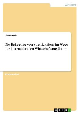 Die Beilegung von Streitigkeiten im Wege der internationalen Wirtschaftsmediation