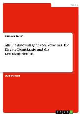 Alle Staatsgewalt geht vom Volke aus. Die Direkte Demokratie und das Demokratielernen