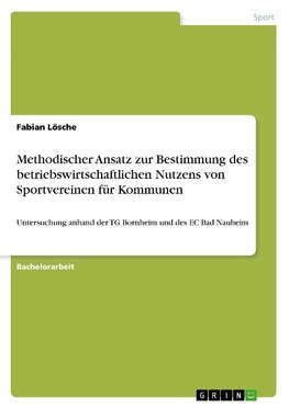 Methodischer Ansatz zur Bestimmung des betriebswirtschaftlichen Nutzens von Sportvereinen für Kommunen