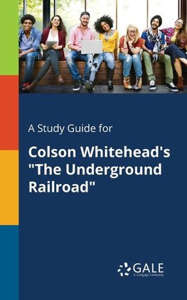 A Study Guide for Colson Whitehead's "The Underground Railroad"