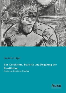 Zur Geschichte, Statistik und Regelung der Prostitution