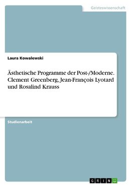 Ästhetische Programme der Post-/Moderne. Clement Greenberg, Jean-François Lyotard und Rosalind Krauss