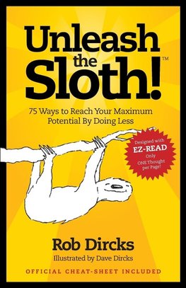 Unleash The Sloth!  75 Ways to Reach Your Maximum Potential By Doing Less