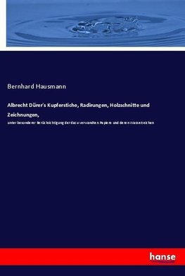 Albrecht Dürer's Kupferstiche, Radirungen, Holzschnitte und Zeichnungen,