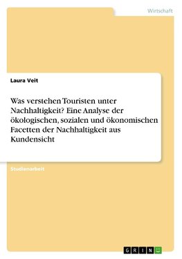 Was verstehen Touristen unter Nachhaltigkeit? Eine Analyse der ökologischen, sozialen und ökonomischen Facetten der Nachhaltigkeit aus Kundensicht