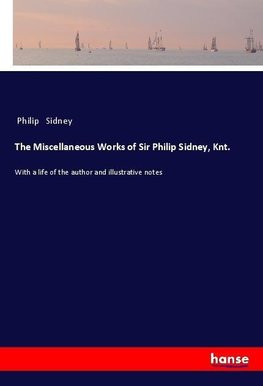 The Miscellaneous Works of Sir Philip Sidney, Knt.
