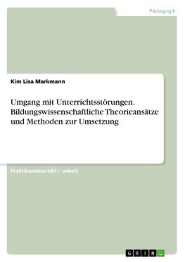 Umgang mit Unterrichtsstörungen. Bildungswissenschaftliche Theorieansätze und Methoden zur Umsetzung