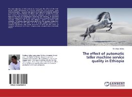 The effect of automatic teller machine service quality in Ethiopia