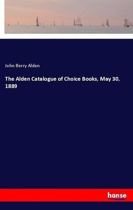 The Alden Catalogue of Choice Books, May 30, 1889