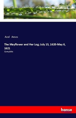 The Mayflower and Her Log; July 15, 1620-May 6, 1621