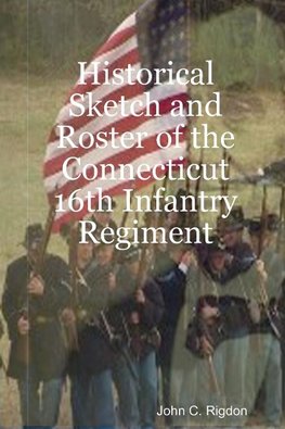 Historical Sketch and Roster of the Connecticut 16th Infantry Regiment