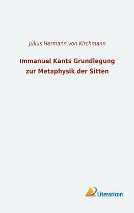 Immanuel Kants Grundlegung zur Metaphysik der Sitten