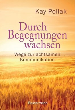 Durch Begegnungen wachsen - Wege zur achtsamen Kommunikation