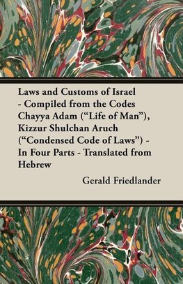 Laws and Customs of Israel - Compiled from the Codes Chayya Adam ("Life of Man"), Kizzur Shulchan Aruch ("Condensed Code of Laws") - In Four Parts - Translated from Hebrew