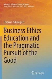 Business Ethics Education and the Pragmatic Pursuit of the Good