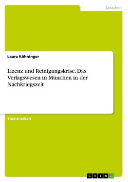 Lizenz und Reinigungskrise. Das Verlagswesen in München in der Nachkriegszeit