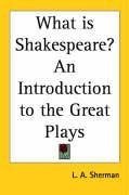 What Is Shakespeare? an Introduction to the Great Plays