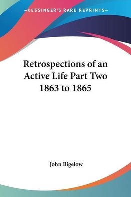 Retrospections of an Active Life Part Two 1863 to 1865