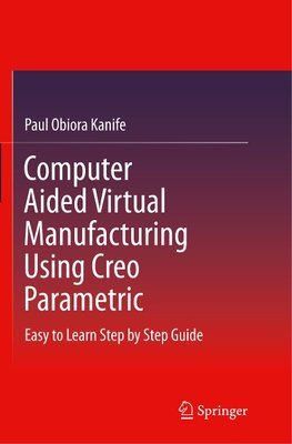 Computer Aided Virtual Manufacturing Using Creo Parametric