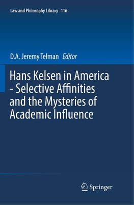 Hans Kelsen in America - Selective Affinities and the Mysteries of Academic Influence