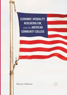 Economic Inequality, Neoliberalism, and the American Community College