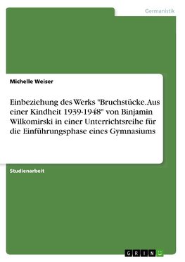 Einbeziehung des Werks "Bruchstücke. Aus einer Kindheit 1939-1948" von Binjamin Wilkomirski in einer Unterrichtsreihe für die Einführungsphase eines Gymnasiums