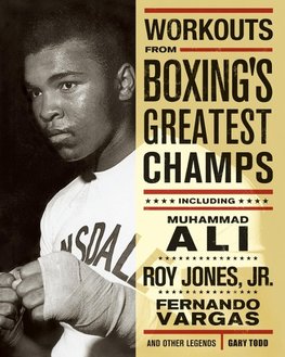 Workouts from Boxing's Greatest Champs: Incluing Muhammad Ali, Roy Jones Jr., Fernando Vargas, and Other Legends