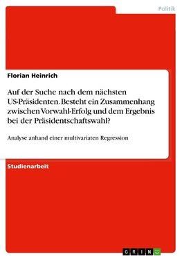 Auf der Suche nach dem nächsten US-Präsidenten. Besteht ein Zusammenhang zwischen Vorwahl-Erfolg und dem Ergebnis bei der Präsidentschaftswahl?