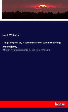 The prompter, or, A commentary on common sayings and subjects,