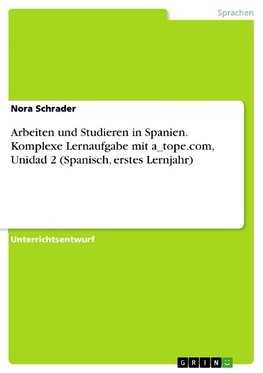 Arbeiten und Studieren in Spanien. Komplexe Lernaufgabe mit a_tope.com, Unidad 2 (Spanisch, erstes Lernjahr)