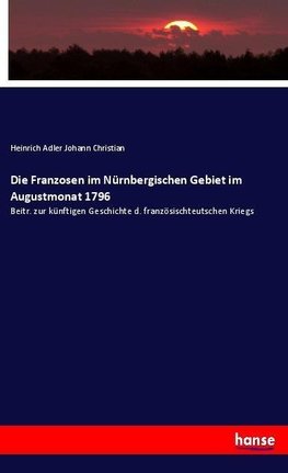 Die Franzosen im Nürnbergischen Gebiet im Augustmonat 1796