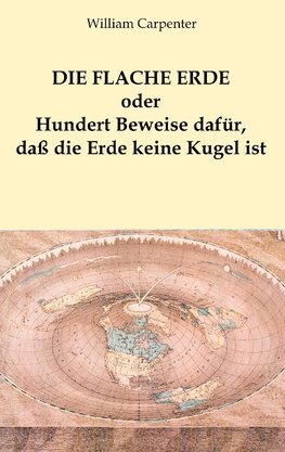 Die flache Erde oder Hundert Beweise dafür, daß die Erde keine Kugel ist