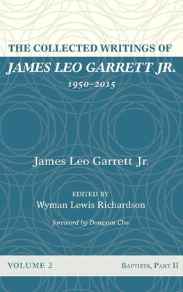 The Collected Writings of James Leo Garrett Jr., 1950-2015