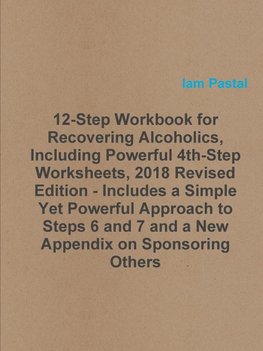 12-Step Workbook for Recovering Alcoholics, Including Powerful 4th-Step Worksheets, 2018 Revised Edition - Includes a Simple Yet Powerful Approach to Steps 6 and 7 and a New Appendix on Sponsoring Others