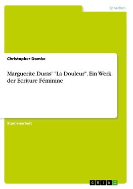 Marguerite Duras' "La Douleur". Ein Werk der Ecriture Féminine