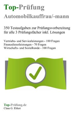 Top-Prüfung Automobilkaufmann / Automobilkauffrau - 350 Übungsaufgaben für die Abschlussprüfung