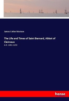 The Life and Times of Saint Bernard, Abbot of Clairvaux