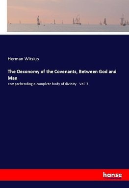 The Oeconomy of the Covenants, Between God and Man