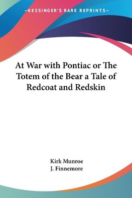 At War with Pontiac or The Totem of the Bear a Tale of Redcoat and Redskin