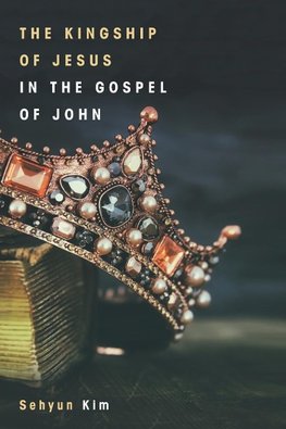 The Kingship of Jesus in the Gospel of John