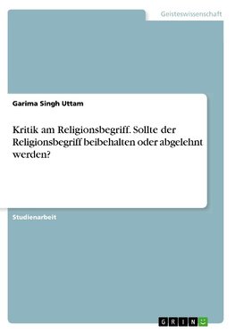 Kritik am Religionsbegriff. Sollte der Religionsbegriff beibehalten oder abgelehnt werden?