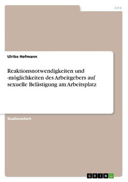 Reaktionsnotwendigkeiten und -möglichkeiten des Arbeitgebers auf sexuelle Belästigung am Arbeitsplatz