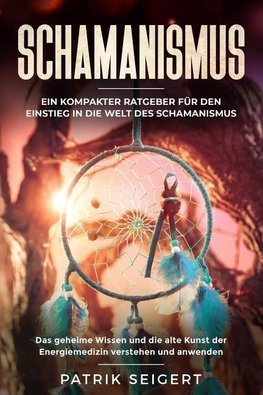 Schamanismus: Ein Kompakter Ratgeber F