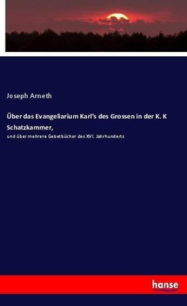 Über das Evangeliarium Karl's des Grossen in der K. K Schatzkammer,