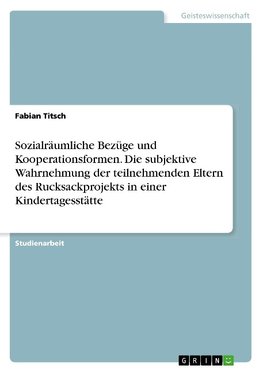 Sozialräumliche Bezüge und Kooperationsformen. Die subjektive Wahrnehmung der teilnehmenden Eltern des Rucksackprojekts in einer Kindertagesstätte